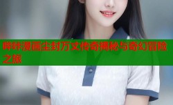 哔咔漫画尘封万丈传奇揭秘与奇幻冒险之旅