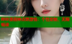 哔咔漫画钟点燃激情：个性定制，无限畅读