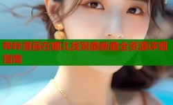 哔咔漫画在哪儿找到最新最全资源详细指南