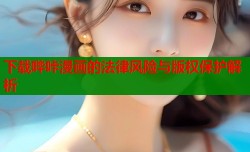 下载哔咔漫画的法律风险与版权保护解析