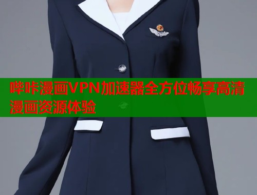 哔咔漫画VPN加速器全方位畅享高清漫画资源体验  第2张