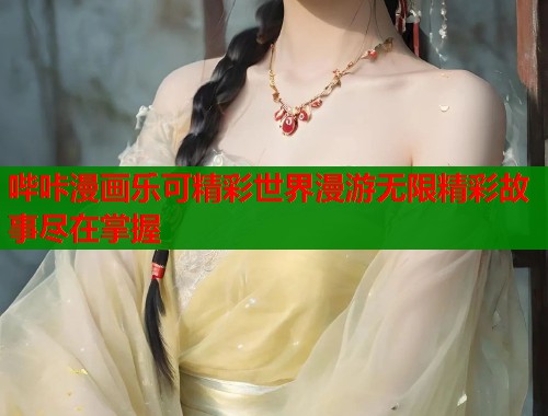 哔咔漫画乐可精彩世界漫游无限精彩故事尽在掌握  第1张