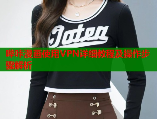 哔咔漫画使用VPN详细教程及操作步骤解析  第1张