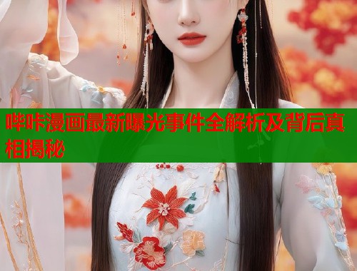 哔咔漫画最新曝光事件全解析及背后真相揭秘  第2张