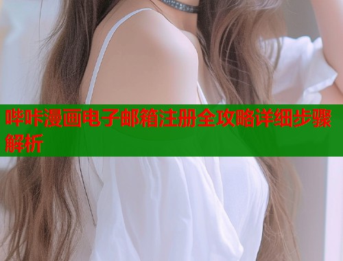 哔咔漫画电子邮箱注册全攻略详细步骤解析  第1张