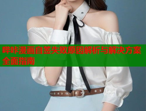 哔咔漫画自签失败原因解析与解决方案全面指南  第1张